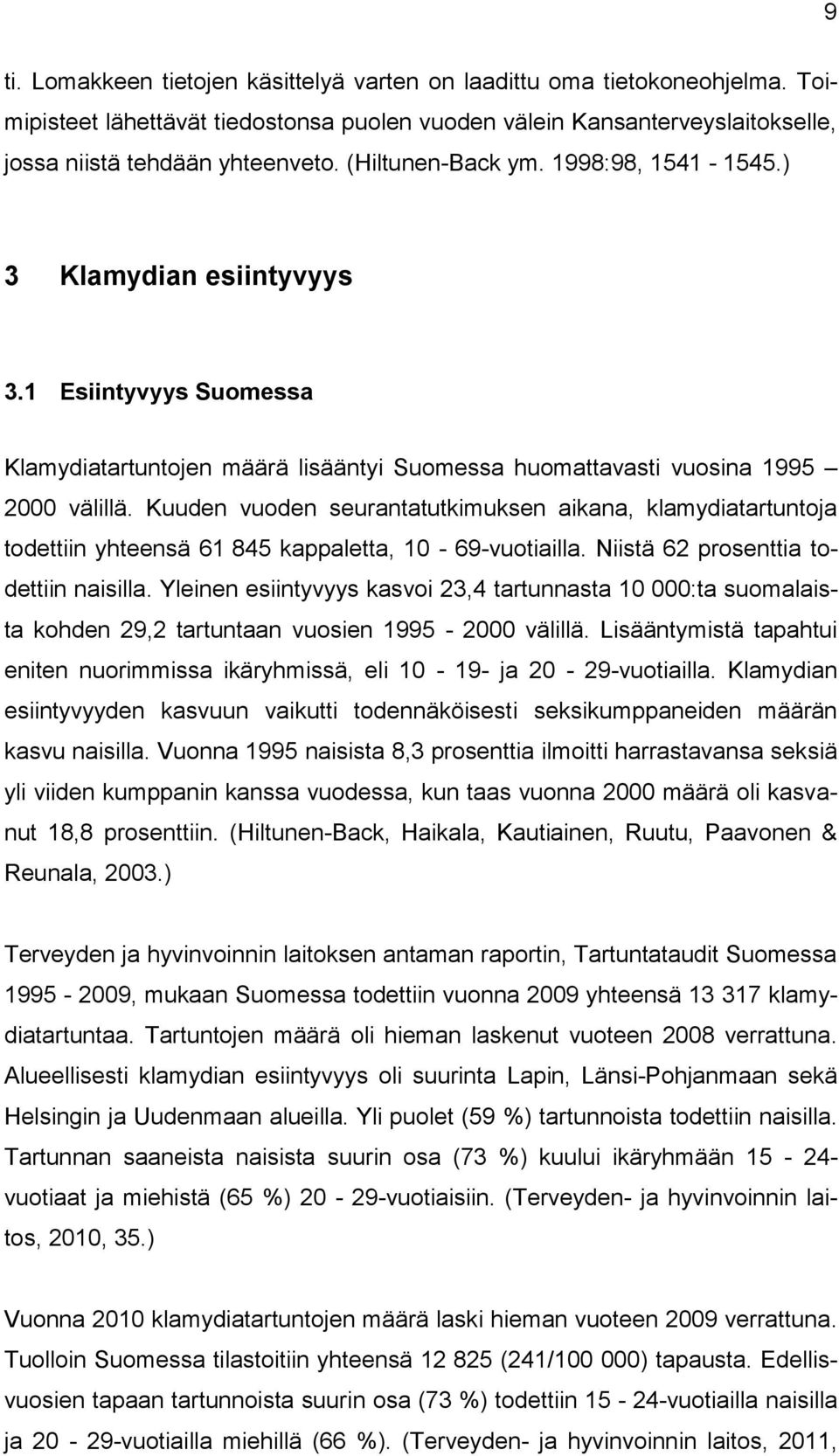 Kuuden vuoden seurantatutkimuksen aikana, klamydiatartuntoja todettiin yhteensä 61 845 kappaletta, 10-69-vuotiailla. Niistä 62 prosenttia todettiin naisilla.