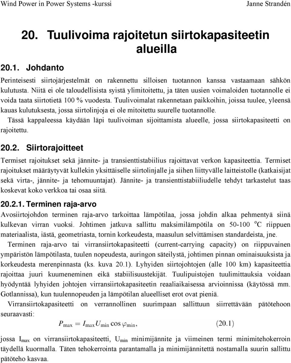 Niitä ei ole taloudellisista syistä ylimitoitettu, ja täten uusien voimaloiden tuotannolle ei voida taata siirtotietä 100 % vuodesta.