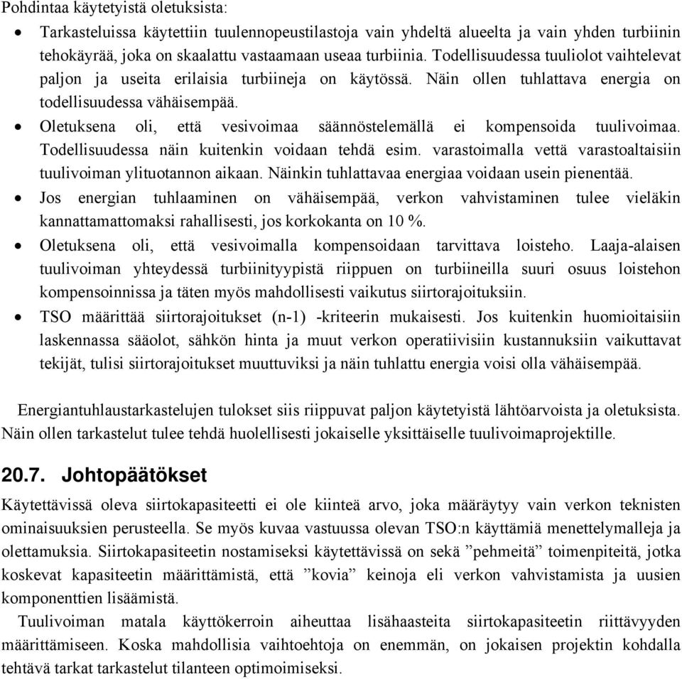 Oletuksena oli, että vesivoimaa säännöstelemällä ei kompensoida tuulivoimaa. Todellisuudessa näin kuitenkin voidaan tehdä esim. varastoimalla vettä varastoaltaisiin tuulivoiman ylituotannon aikaan.