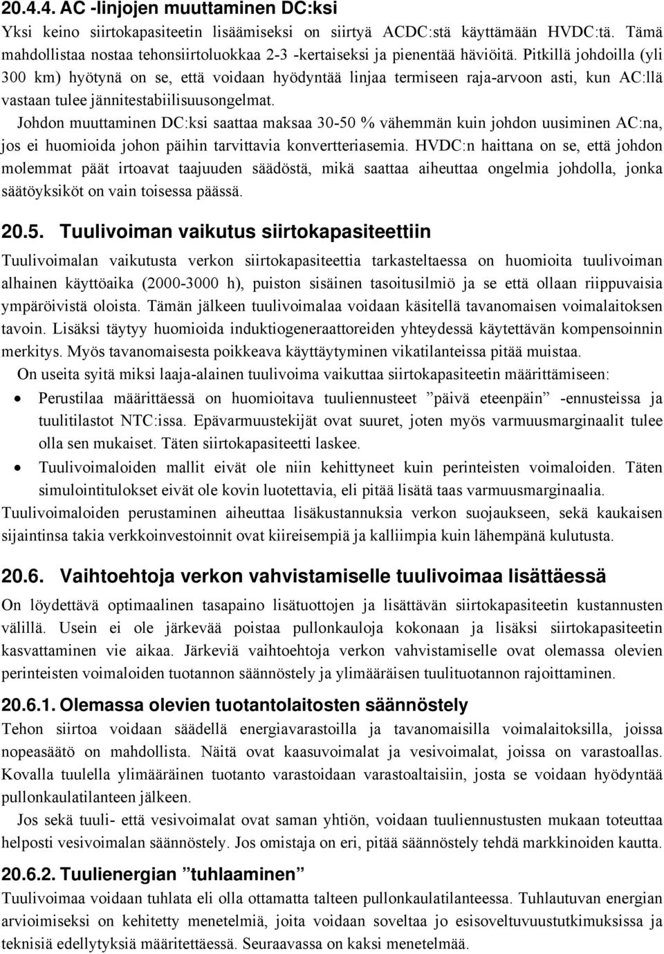 Pitkillä johdoilla (yli 300 km) hyötynä on se, että voidaan hyödyntää linjaa termiseen raja-arvoon asti, kun AC:llä vastaan tulee jännitestabiilisuusongelmat.