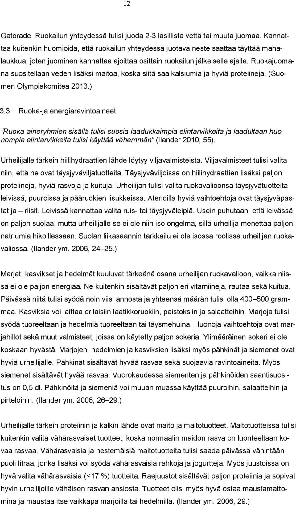 Ruokajuomana suositellaan veden lisäksi maitoa, koska siitä saa kalsiumia ja hyviä proteiineja. (Suomen Olympiakomitea 2013.) 3.