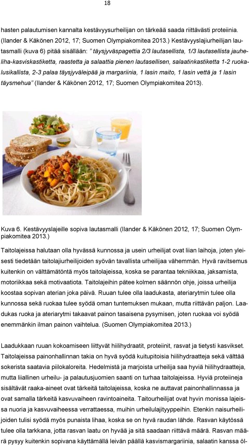 salaatinkastiketta 1-2 ruokalusikallista, 2-3 palaa täysjyväleipää ja margariinia, 1 lasin maito, 1 lasin vettä ja 1 lasin täysmehua (Ilander & Käkönen 2012, 17; Suomen Olympiakomitea 2013). Kuva 6.