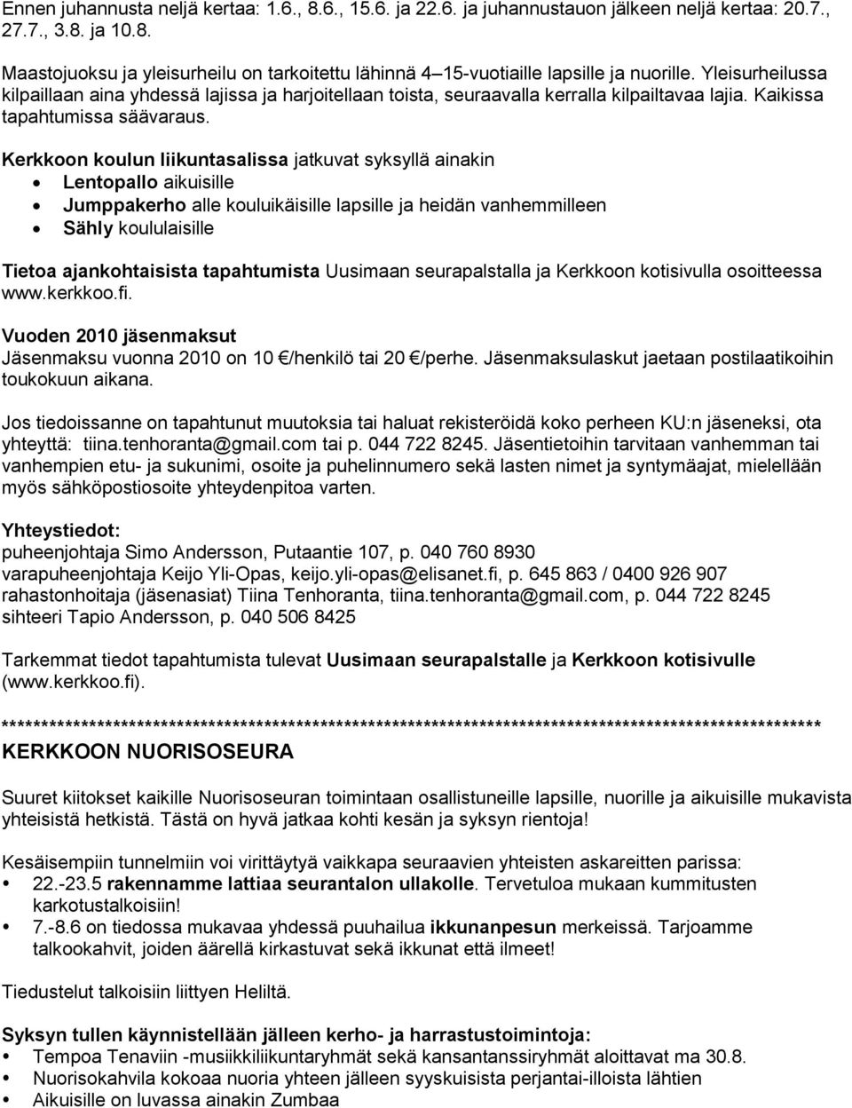 Kerkkoon koulun liikuntasalissa jatkuvat syksyllä ainakin Lentopallo aikuisille Jumppakerho alle kouluikäisille lapsille ja heidän vanhemmilleen Sähly koululaisille Tietoa ajankohtaisista