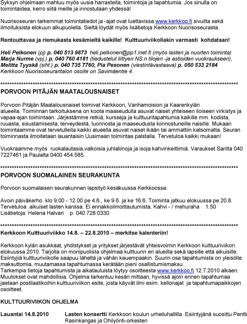 Rentouttavaa ja riemukasta kesämieltä kaikille! Kulttuuriviikollakin varmasti kohdataan! Heli Pelkonen (pj) p. 040 513 9873 heli.pelkonen@pp1.inet.