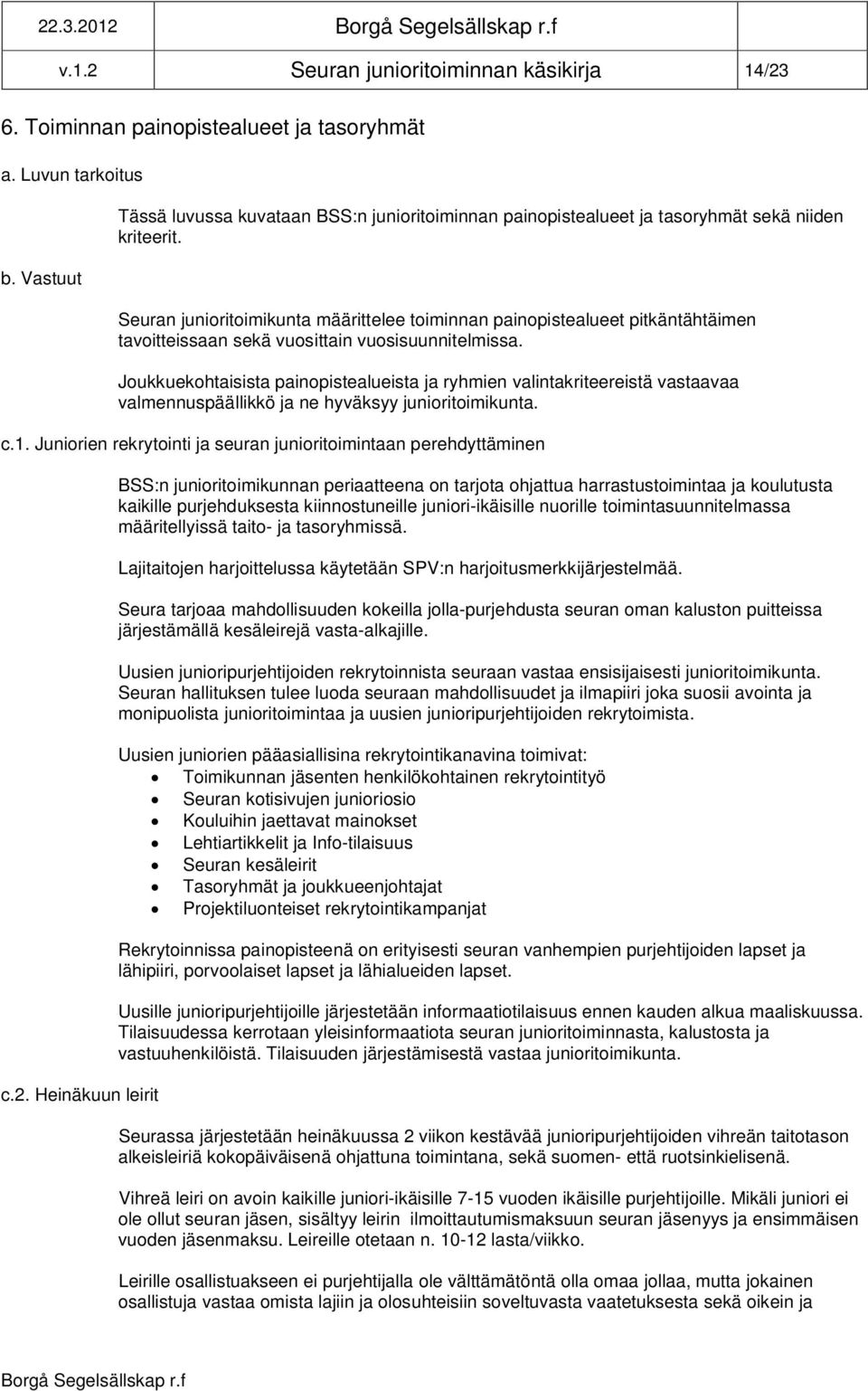 Seuran junioritoimikunta määrittelee toiminnan painopistealueet pitkäntähtäimen tavoitteissaan sekä vuosittain vuosisuunnitelmissa.