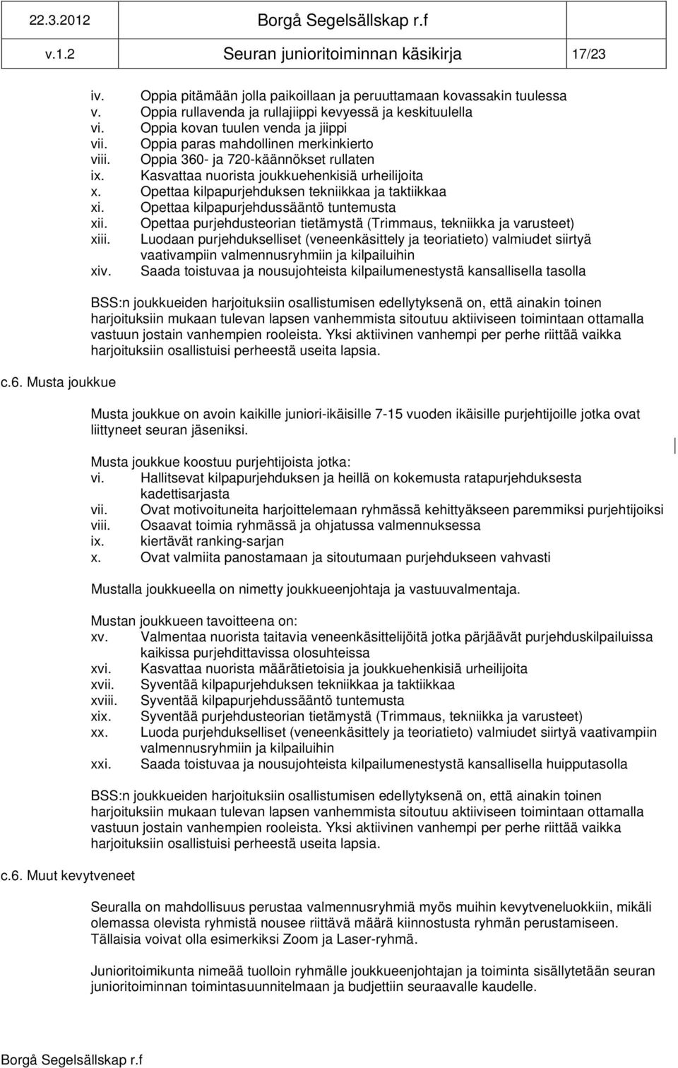 Kasvattaa nuorista joukkuehenkisiä urheilijoita x. Opettaa kilpapurjehduksen tekniikkaa ja taktiikkaa xi. Opettaa kilpapurjehdussääntö tuntemusta xii.