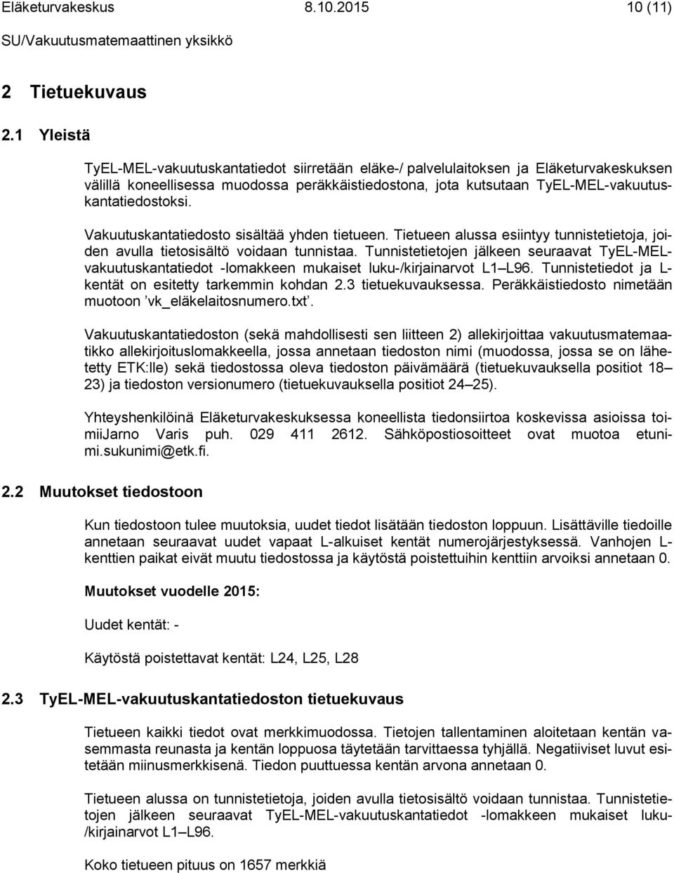Vakuutuskantatiedosto sisältää yhden tietueen. Tietueen alussa esiintyy tunnistetietoja, joiden avulla tietosisältö voidaan tunnistaa.