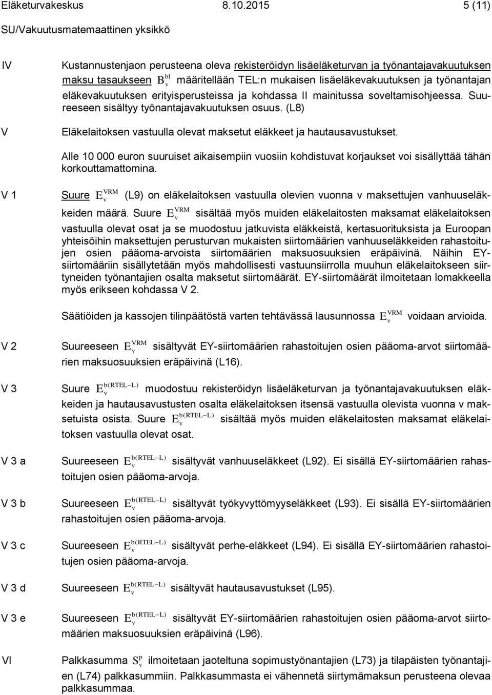 eläkevakuutuksen erityisperusteissa ja kohdassa II mainitussa soveltamisohjeessa. sisältyy työnantajavakuutuksen osuus. (L8) Eläkelaitoksen vastuulla olevat maksetut eläkkeet ja hautausavustukset.