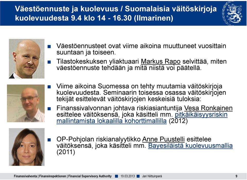 Seminaarin toisessa osassa väitöskirjojen tekijät esittelevät väitöskirjojen keskeisiä tuloksia: Finanssivalvonnan johtava riskiasiantuntija Vesa Ronkainen esittelee väitöksensä, joka käsitteli mm.