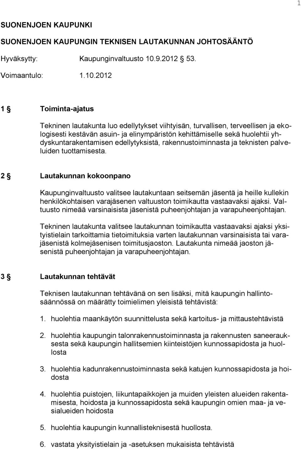 2012 1 Toiminta-ajatus Tekninen lautakunta luo edellytykset viihtyisän, turvallisen, terveellisen ja ekologisesti kestävän asuin- ja elinympäristön kehittämiselle sekä huolehtii