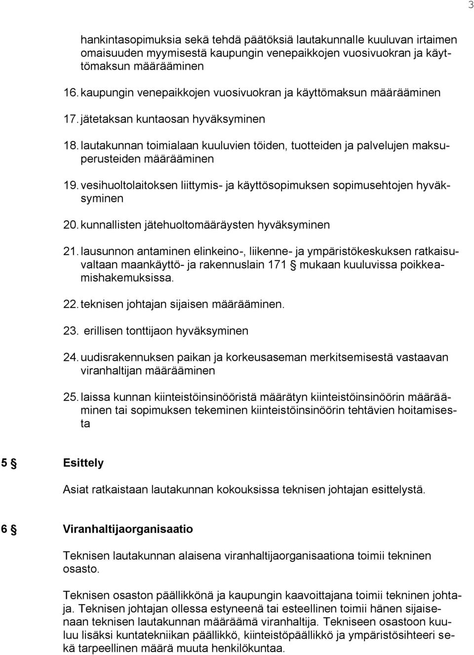 lautakunnan toimialaan kuuluvien töiden, tuotteiden ja palvelujen maksuperusteiden määrääminen 19. vesihuoltolaitoksen liittymis- ja käyttösopimuksen sopimusehtojen hyväksyminen 20.