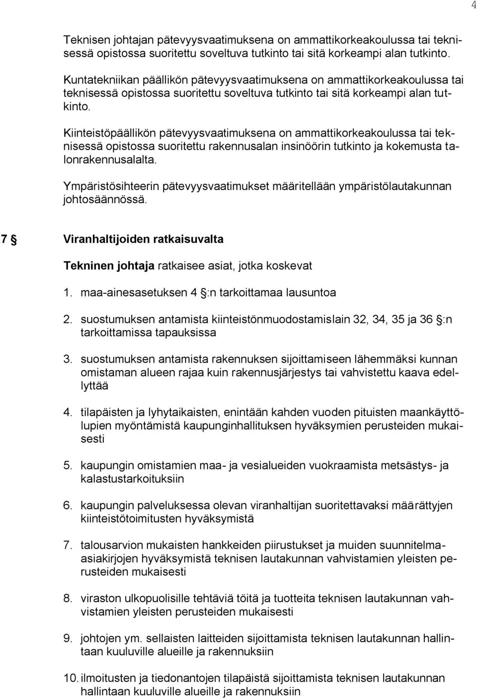Kiinteistöpäällikön pätevyysvaatimuksena on ammattikorkeakoulussa tai teknisessä opistossa suoritettu rakennusalan insinöörin tutkinto ja kokemusta talonrakennusalalta.