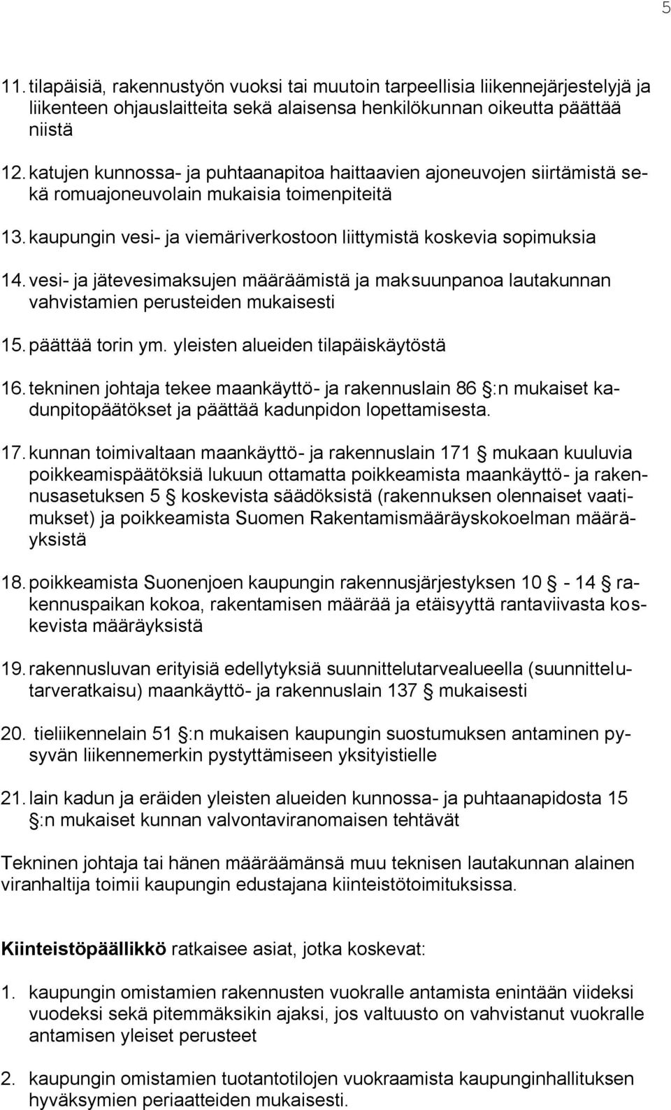 vesi- ja jätevesimaksujen määräämistä ja maksuunpanoa lautakunnan vahvistamien perusteiden mukaisesti 15. päättää torin ym. yleisten alueiden tilapäiskäytöstä 16.