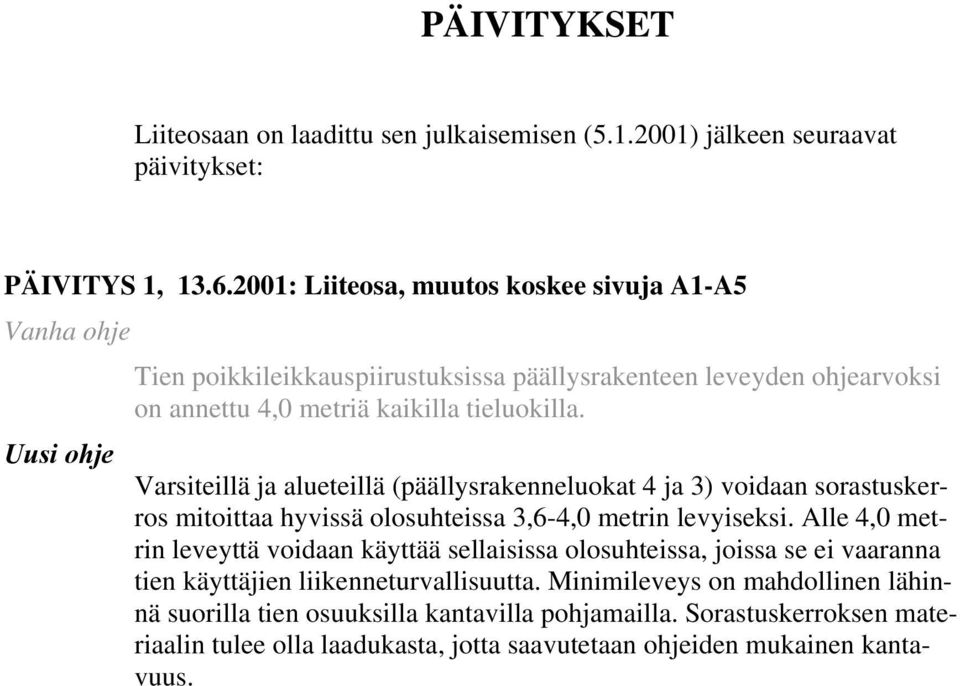 Uusi ohje Varsiteillä ja alueteillä (päällysrakenneluokat 4 ja 3) voidaan sorastuskerros mitoittaa hyvissä olosuhteissa 3,64,0 metrin levyiseksi.