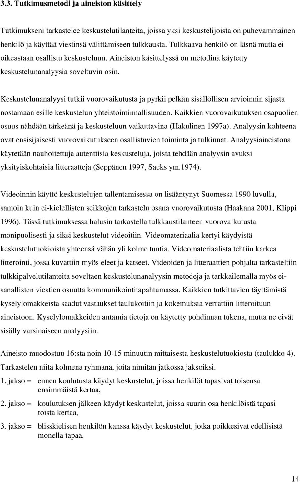 Keskustelunanalyysi tutkii vuorovaikutusta ja pyrkii pelkän sisällöllisen arvioinnin sijasta nostamaan esille keskustelun yhteistoiminnallisuuden.