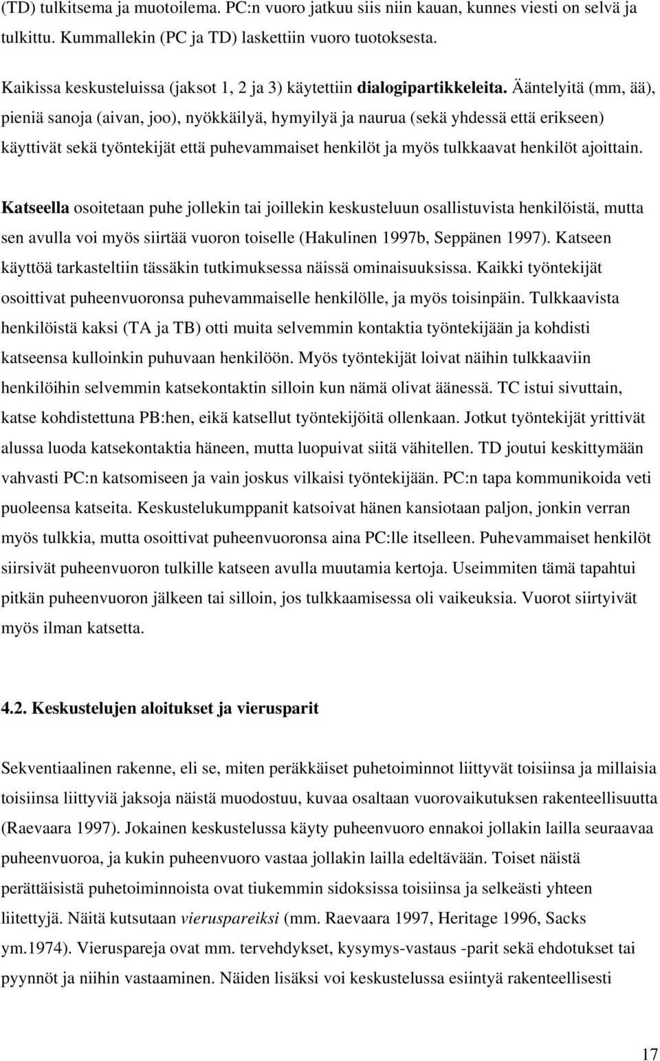 Ääntelyitä (mm, ää), pieniä sanoja (aivan, joo), nyökkäilyä, hymyilyä ja naurua (sekä yhdessä että erikseen) käyttivät sekä työntekijät että puhevammaiset henkilöt ja myös tulkkaavat henkilöt