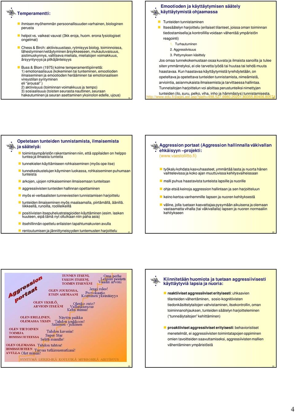 toiminnoissa, lähestyminen/vetäytyminen ärsykkeeseen, mukautuvaisuus, aistimuskynnys, vallitseva mieliala, mielialojen voimakkuus, ärsyyntyvyys ja pitkäjänteisyys Buss & Blom (1975) kolme