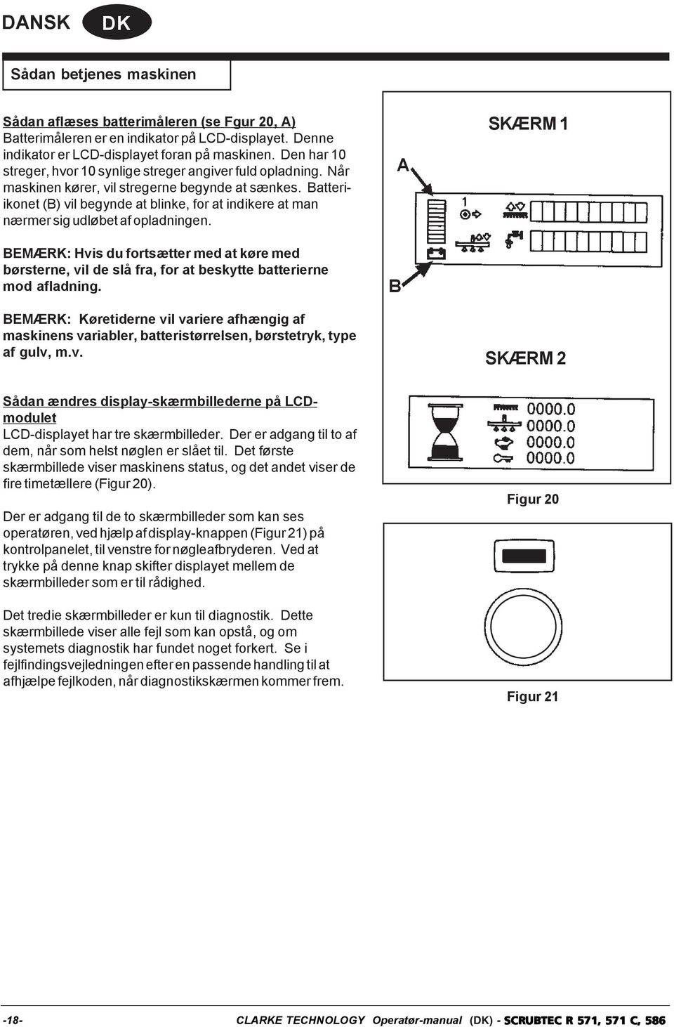 Batteriikonet (B) vil begynde at blinke, for at indikere at man nærmer sig udløbet af opladningen.