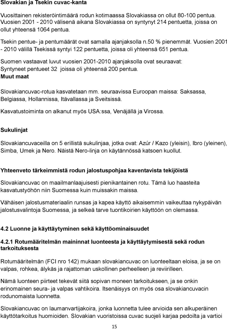 Vuosien 2001-2010 välillä Tsekissä syntyi 122 pentuetta, joissa oli yhteensä 651 pentua.