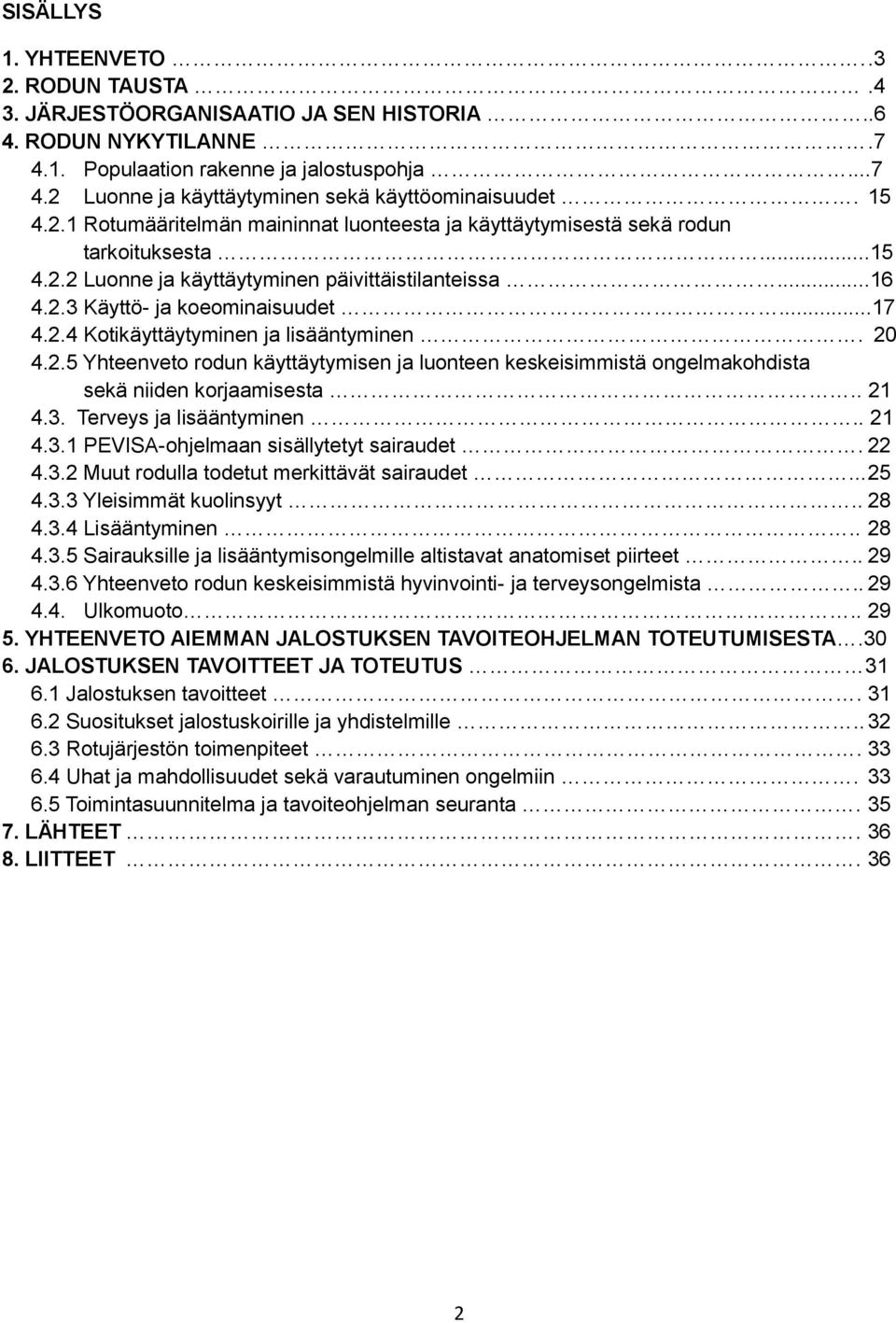 20 4.2.5 Yhteenveto rodun käyttäytymisen ja luonteen keskeisimmistä ongelmakohdista sekä niiden korjaamisesta.. 21 4.3. Terveys ja lisääntyminen.. 21 4.3.1 PEVISA-ohjelmaan sisällytetyt sairaudet.