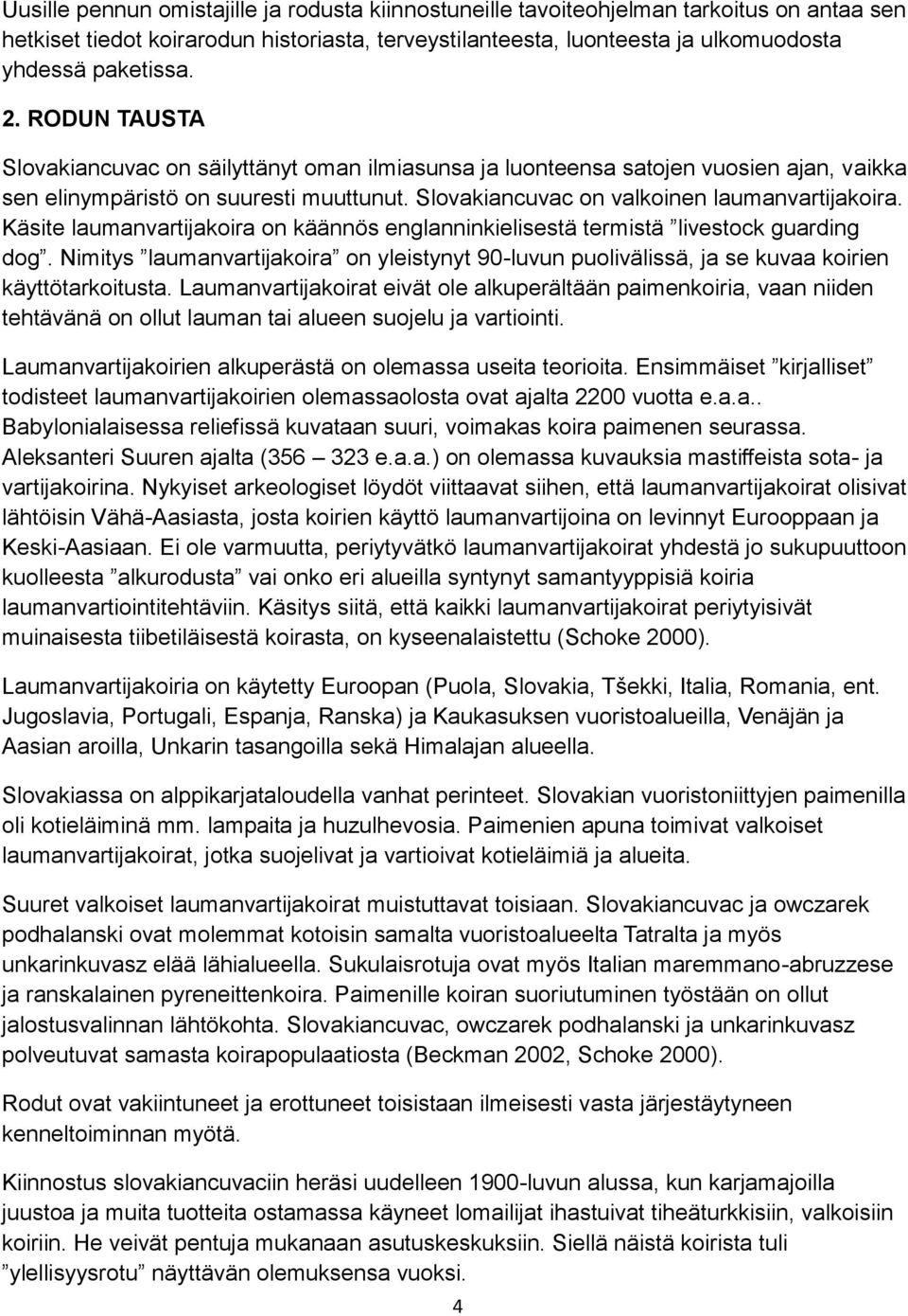 Käsite laumanvartijakoira on käännös englanninkielisestä termistä livestock guarding dog. Nimitys laumanvartijakoira on yleistynyt 90-luvun puolivälissä, ja se kuvaa koirien käyttötarkoitusta.