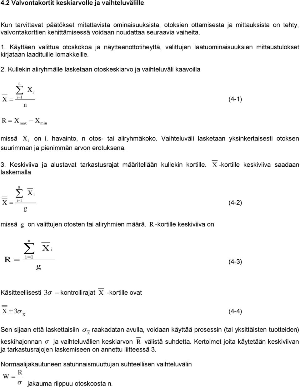 . Kulleki aliryhmälle lasketaa otoskeskiarvo ja vaihteluväli kaavoilla i i (4-) R max - mi missä i o i. havaito, otos- tai aliryhmäkoko.