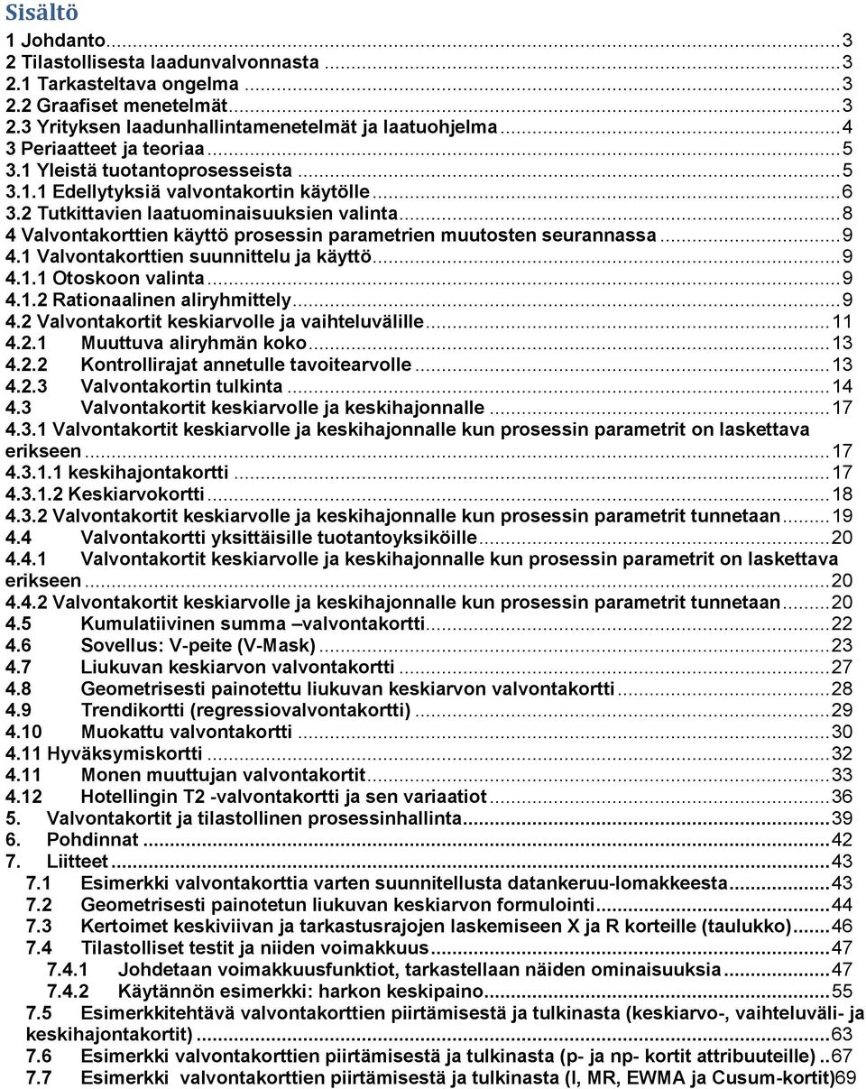 Valvotakorttie suuittelu ja käyttö... 9 4.. Otoskoo valita... 9 4.. Ratioaalie aliryhmittely... 9 4. Valvotakortit keskiarvolle ja vaihteluvälille... 4.. Muuttuva aliryhmä koko... 3 4.