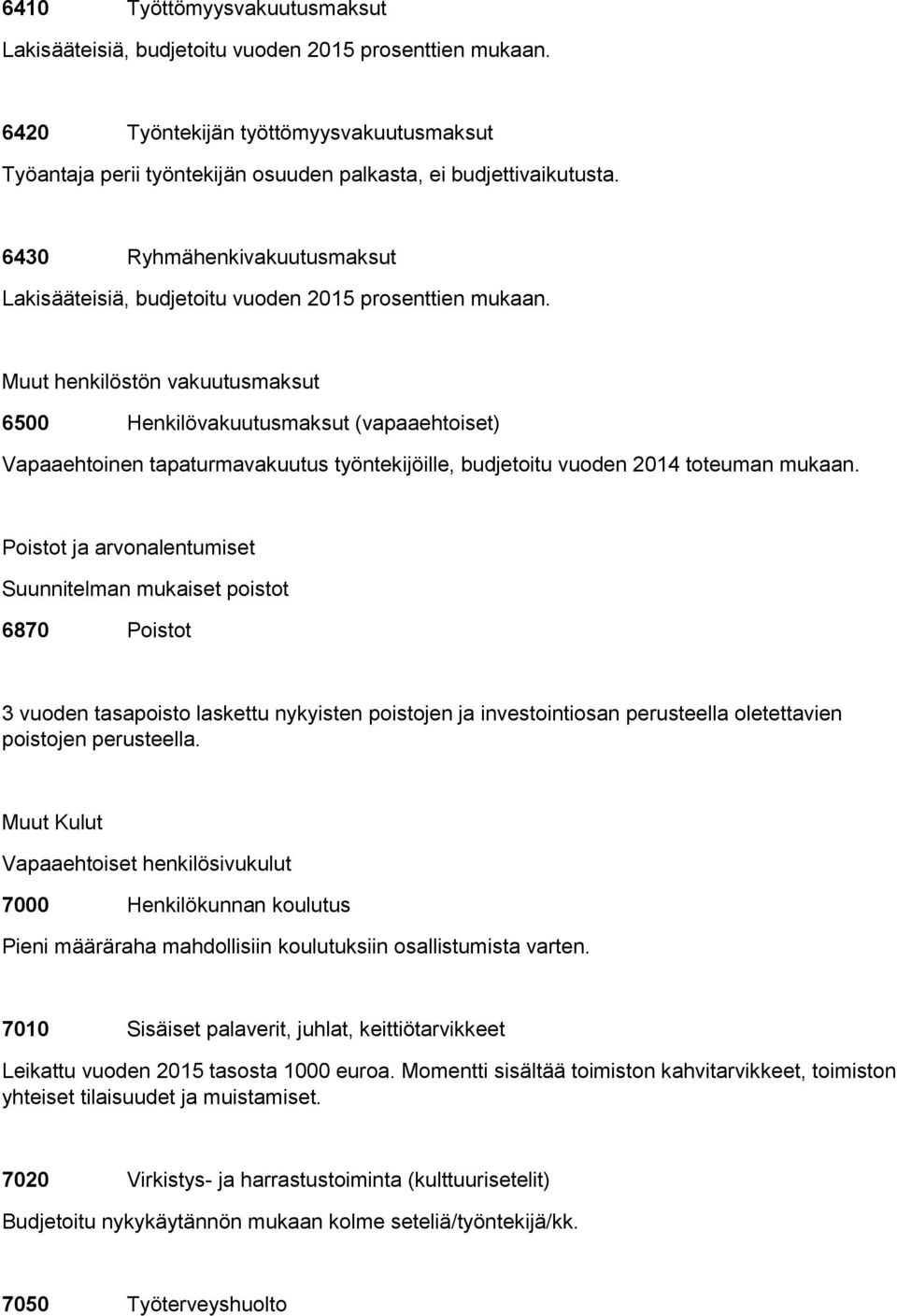 Muut henkilöstön vakuutusmaksut 6500 Henkilövakuutusmaksut (vapaaehtoiset) Vapaaehtoinen tapaturmavakuutus työntekijöille, budjetoitu vuoden 2014 toteuman mukaan.