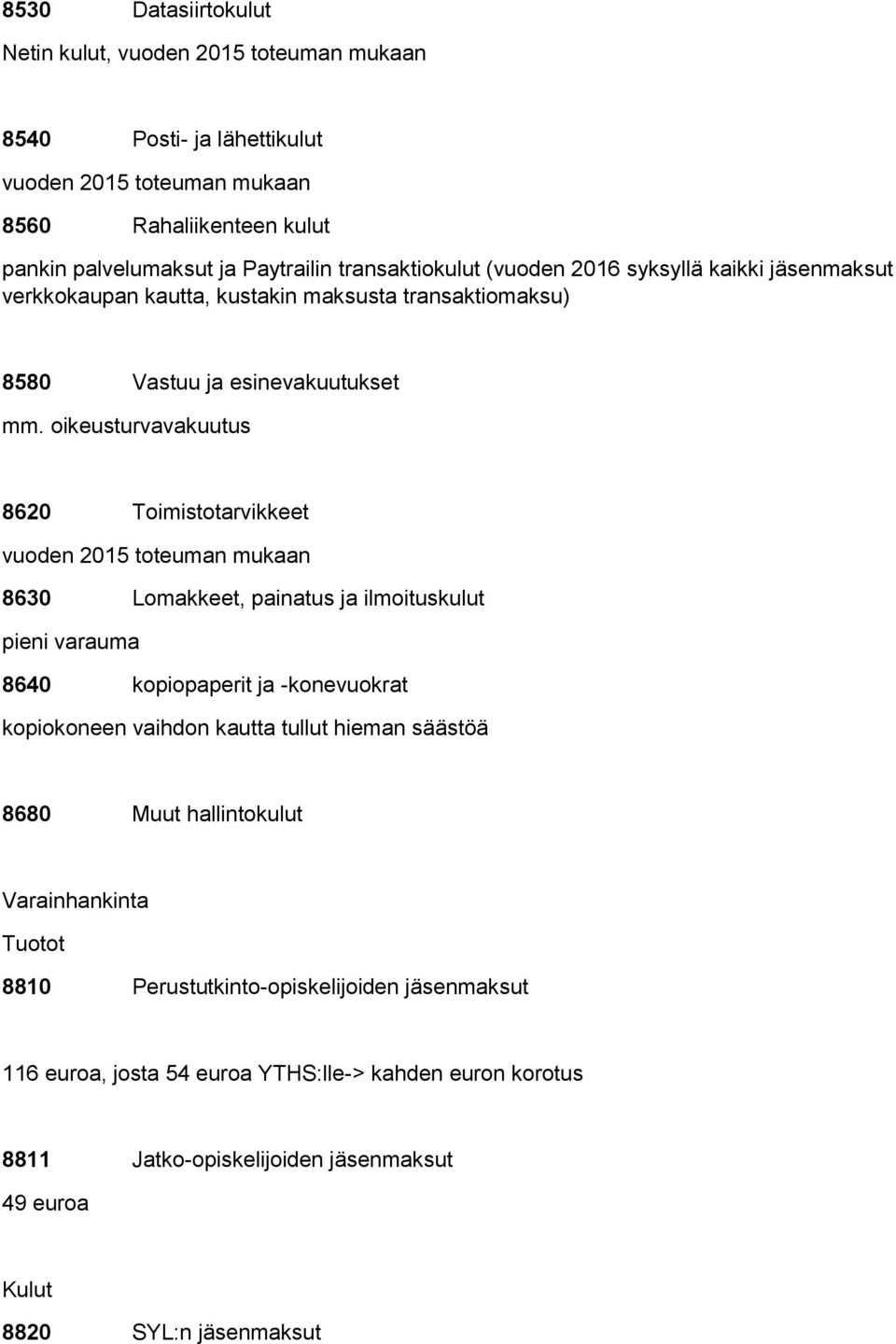 oikeusturvavakuutus 8620 Toimistotarvikkeet vuoden 2015 toteuman mukaan 8630 Lomakkeet, painatus ja ilmoituskulut pieni varauma 8640 kopiopaperit ja -konevuokrat kopiokoneen vaihdon kautta