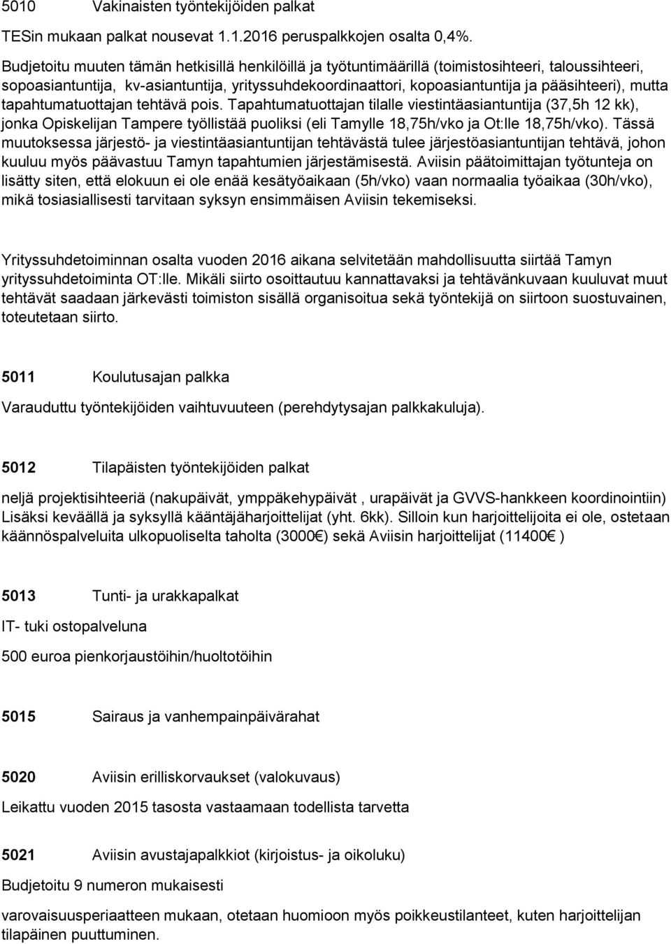 mutta tapahtumatuottajan tehtävä pois. Tapahtumatuottajan tilalle viestintäasiantuntija (37,5h 12 kk), jonka Opiskelijan Tampere työllistää puoliksi (eli Tamylle 18,75h/vko ja Ot:lle 18,75h/vko).