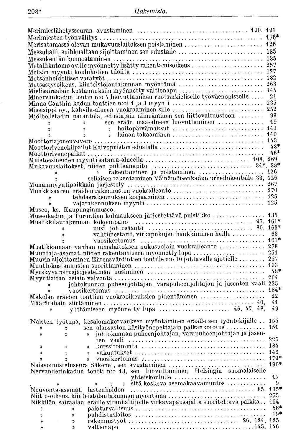 kunnostaminen 135 Metallikutomo oy:lle myönnetty lisätty rakentamisoikeus 257 Metsän myynti koulukotien tiloilta 127 Metsänhoidolliset varatyöt 182 Metsästysoikeus, kiinteistölautakunnan myöntämä 263