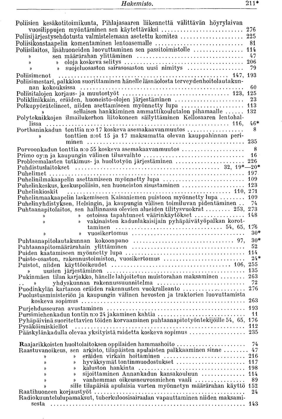 Poliisikonstaapelin komentaminen lentoasemalle 81 Poliisilaitos, lisähuoneiden luovuttaminen sen passitoimistolle 114 sen määrärahan ylittäminen 47 oloja koskeva selitys 206 suojeluosaston