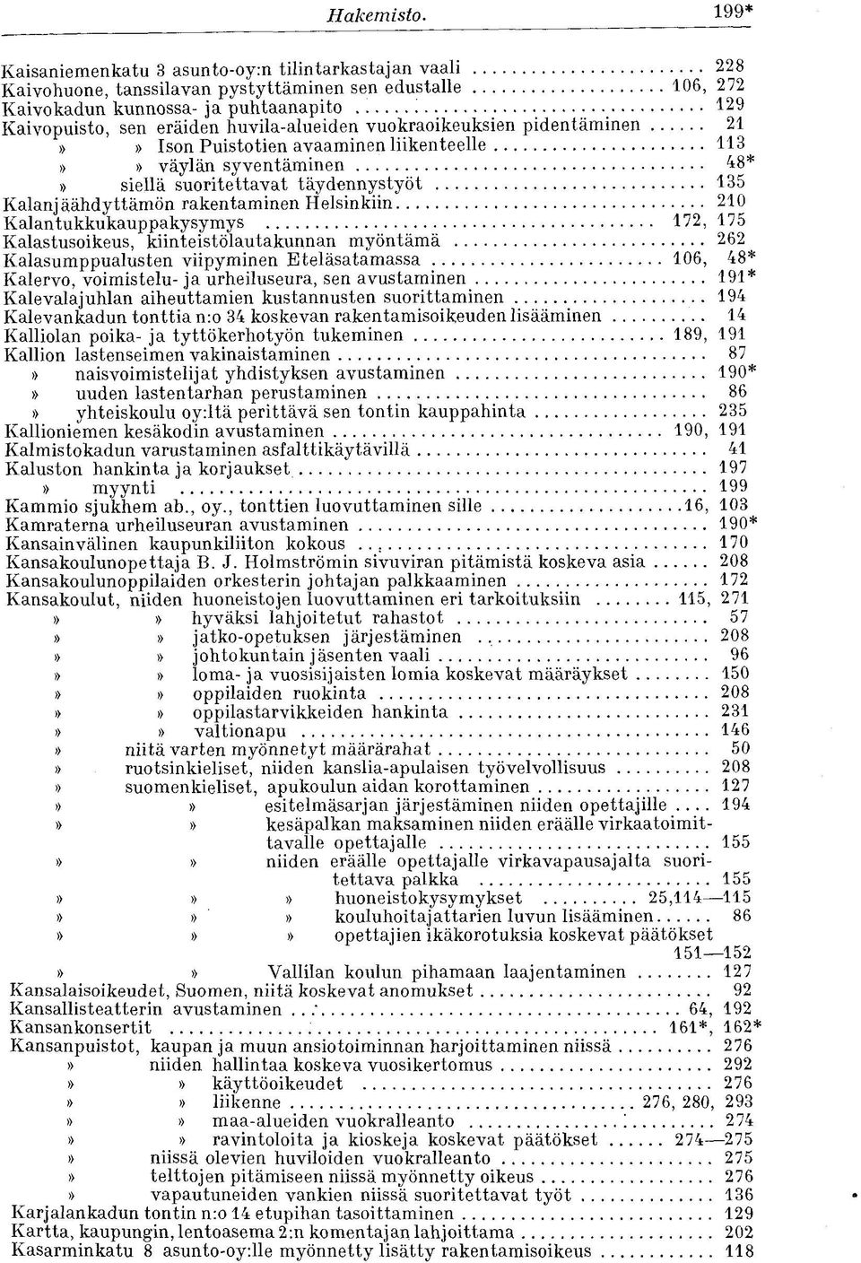 huvila-alueiden vuokraoikeuksien pidentäminen 21 Ison Puistotien avaaminen liikenteelle 113 väylän syventäminen 48* siellä suoritettavat täydennystyöt 135 Kalanjäähdyttämön rakentaminen Helsinkiin