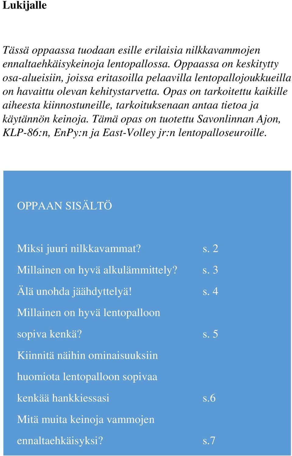 Opas on tarkoitettu kaikille aiheesta kiinnostuneille, tarkoituksenaan antaa tietoa ja käytännön keinoja.