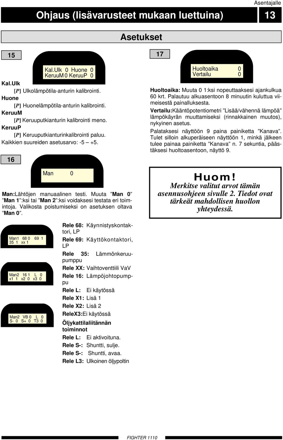 Muuta Man Man :ksi tai Man :ksi voidaksesi testata eri toimintoja. Valikosta poistumiseksi on asetuksen oltava Man. 7 Huoltoaika Vertailu Huoltoaika: Muuta :ksi nopeuttaaksesi ajankulkua krt.