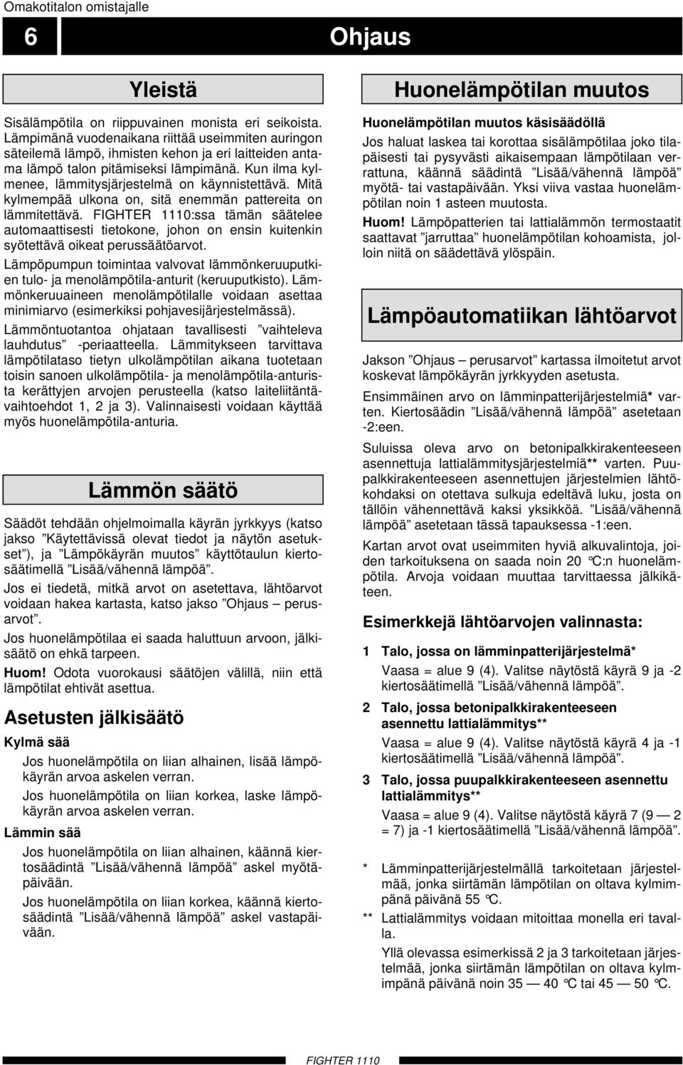 Mitä kylmempää ulkona on, sitä enemmän pattereita on lämmitettävä. FIGHTER :ssa tämän säätelee automaattisesti tietokone, johon on ensin kuitenkin syötettävä oikeat perussäätöarvot.