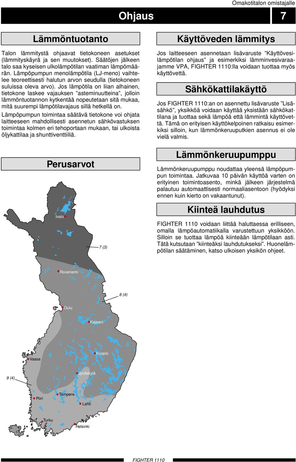 Jos lämpötila on liian alhainen, tietokone laskee vajauksen asteminuutteina, jolloin lämmöntuotannon kytkentää nopeutetaan sitä mukaa, mitä suurempi lämpötilavajaus sillä hetkellä on.