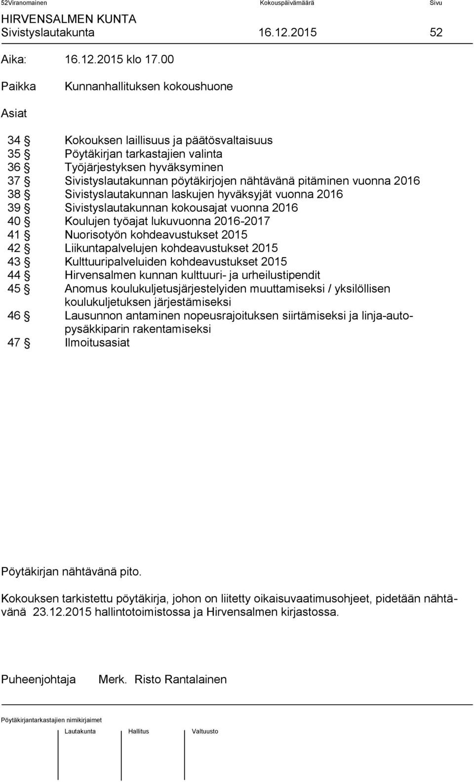 nähtävänä pitäminen vuonna 2016 38 Sivistyslautakunnan laskujen hyväksyjät vuonna 2016 39 Sivistyslautakunnan kokousajat vuonna 2016 40 Koulujen työajat lukuvuonna 2016-2017 41 Nuorisotyön