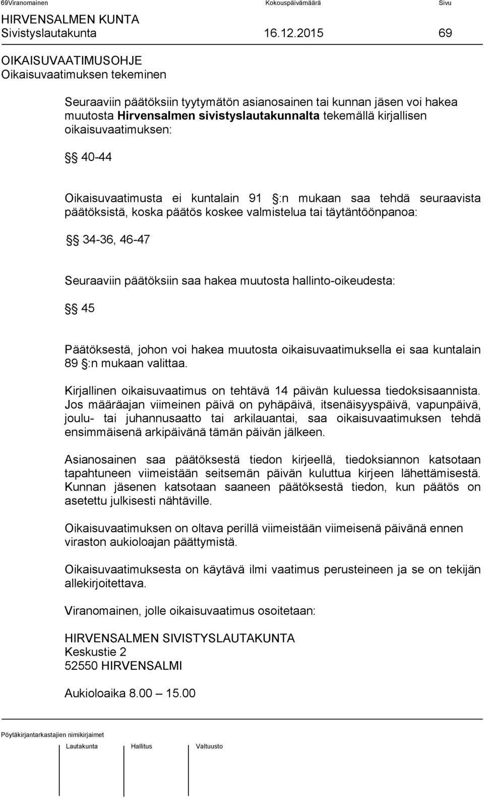 oikaisuvaatimuksen: 40-44 Oikaisuvaatimusta ei kuntalain 91 :n mukaan saa tehdä seuraavista päätöksistä, koska päätös koskee valmistelua tai täytäntöönpanoa: 34-36, 46-47 Seuraaviin päätöksiin saa