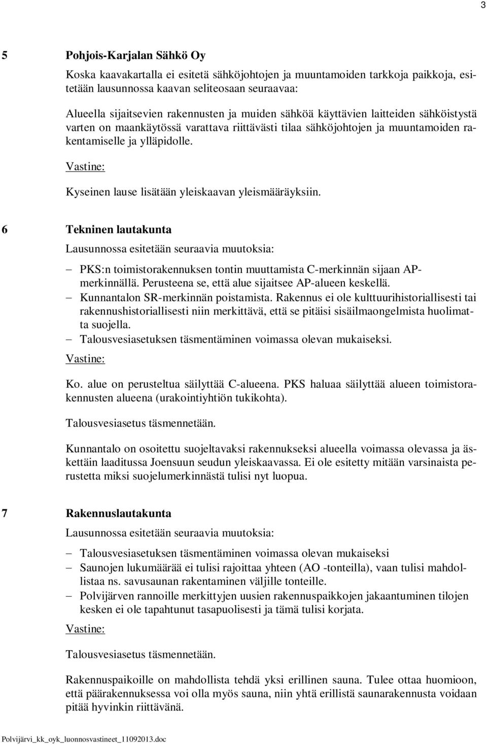 Kyseinen lause lisätään yleiskaavan yleismääräyksiin. 6 Tekninen lautakunta Lausunnossa esitetään seuraavia muutoksia: PKS:n toimistorakennuksen tontin muuttamista C-merkinnän sijaan APmerkinnällä.