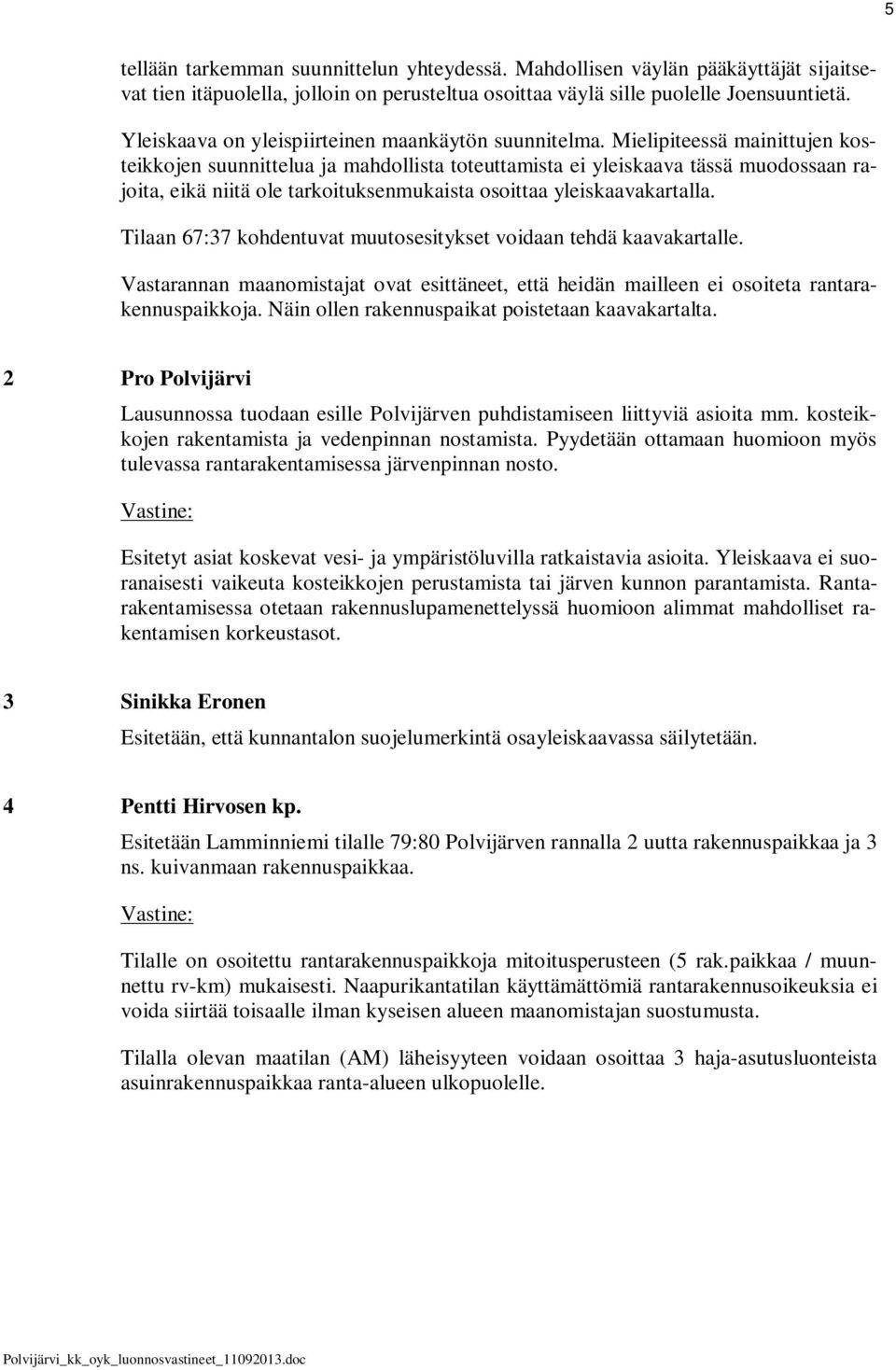 Mielipiteessä mainittujen kosteikkojen suunnittelua ja mahdollista toteuttamista ei yleiskaava tässä muodossaan rajoita, eikä niitä ole tarkoituksenmukaista osoittaa yleiskaavakartalla.