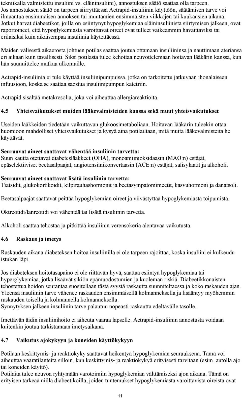 Jotkut harvat diabeetikot, joilla on esiintynyt hypoglykemiaa eläininsuliinista siirtymisen jälkeen, ovat raportoineet, että hypoglykemiasta varoittavat oireet ovat tulleet vaikeammin havaittaviksi