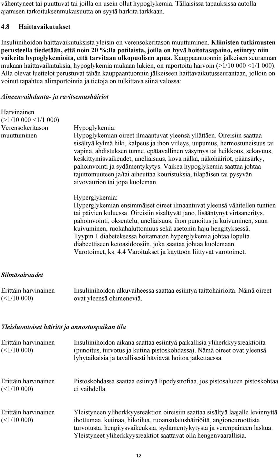 Kliinisten tutkimusten perusteella tiedetään, että noin 20 %:lla potilaista, joilla on hyvä hoitotasapaino, esiintyy niin vaikeita hypoglykemioita, että tarvitaan ulkopuolisen apua.