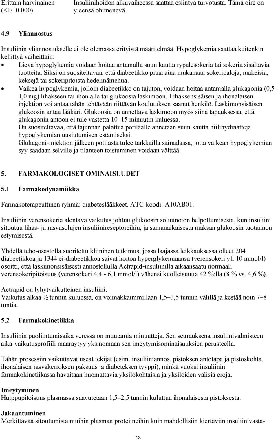 Hypoglykemia saattaa kuitenkin kehittyä vaiheittain: Lievä hypoglykemia voidaan hoitaa antamalla suun kautta rypälesokeria tai sokeria sisältäviä tuotteita.