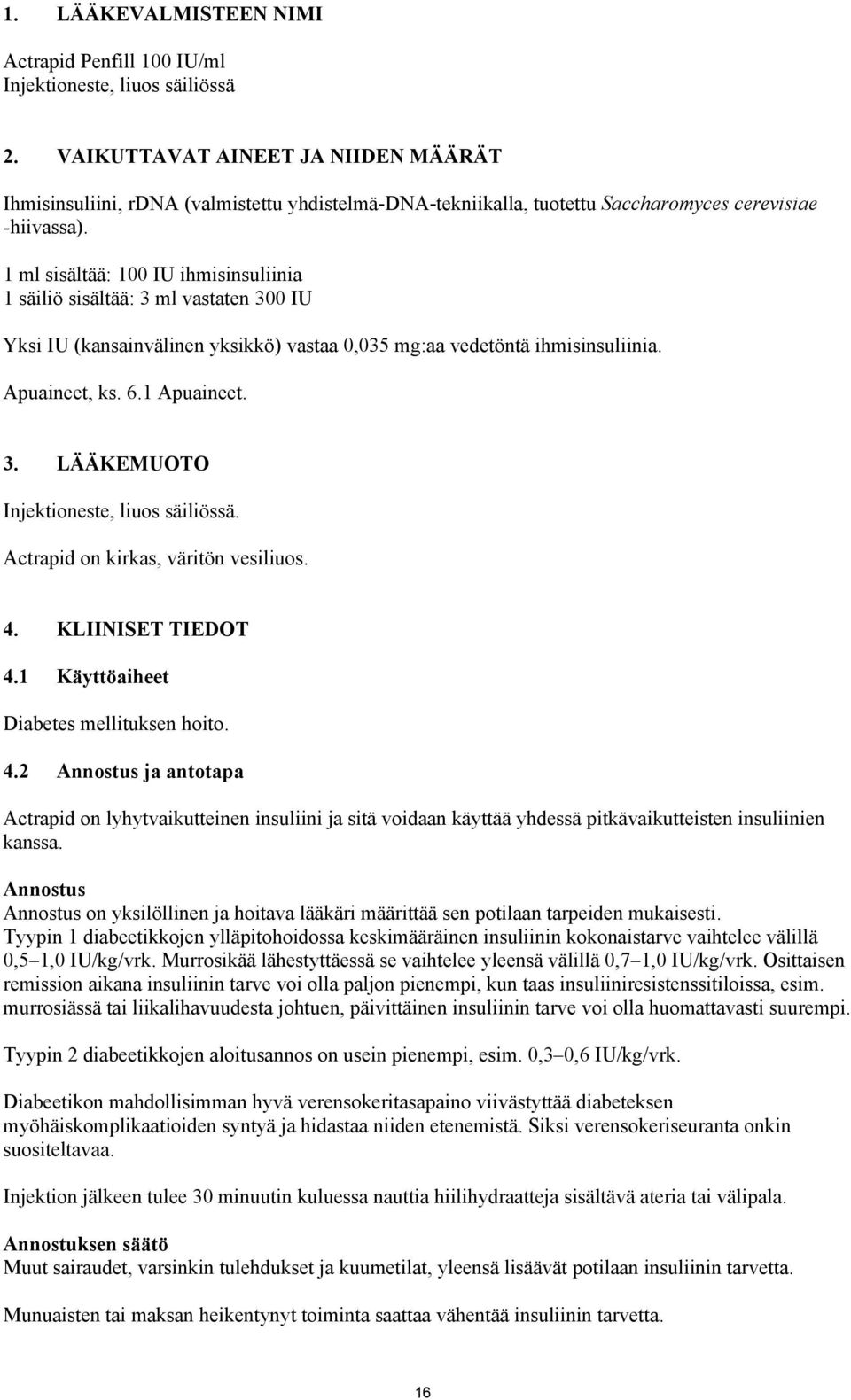 1 ml sisältää: 100 IU ihmisinsuliinia 1 säiliö sisältää: 3 ml vastaten 300 IU Yksi IU (kansainvälinen yksikkö) vastaa 0,035 mg:aa vedetöntä ihmisinsuliinia. Apuaineet, ks. 6.1 Apuaineet. 3. LÄÄKEMUOTO Injektioneste, liuos säiliössä.