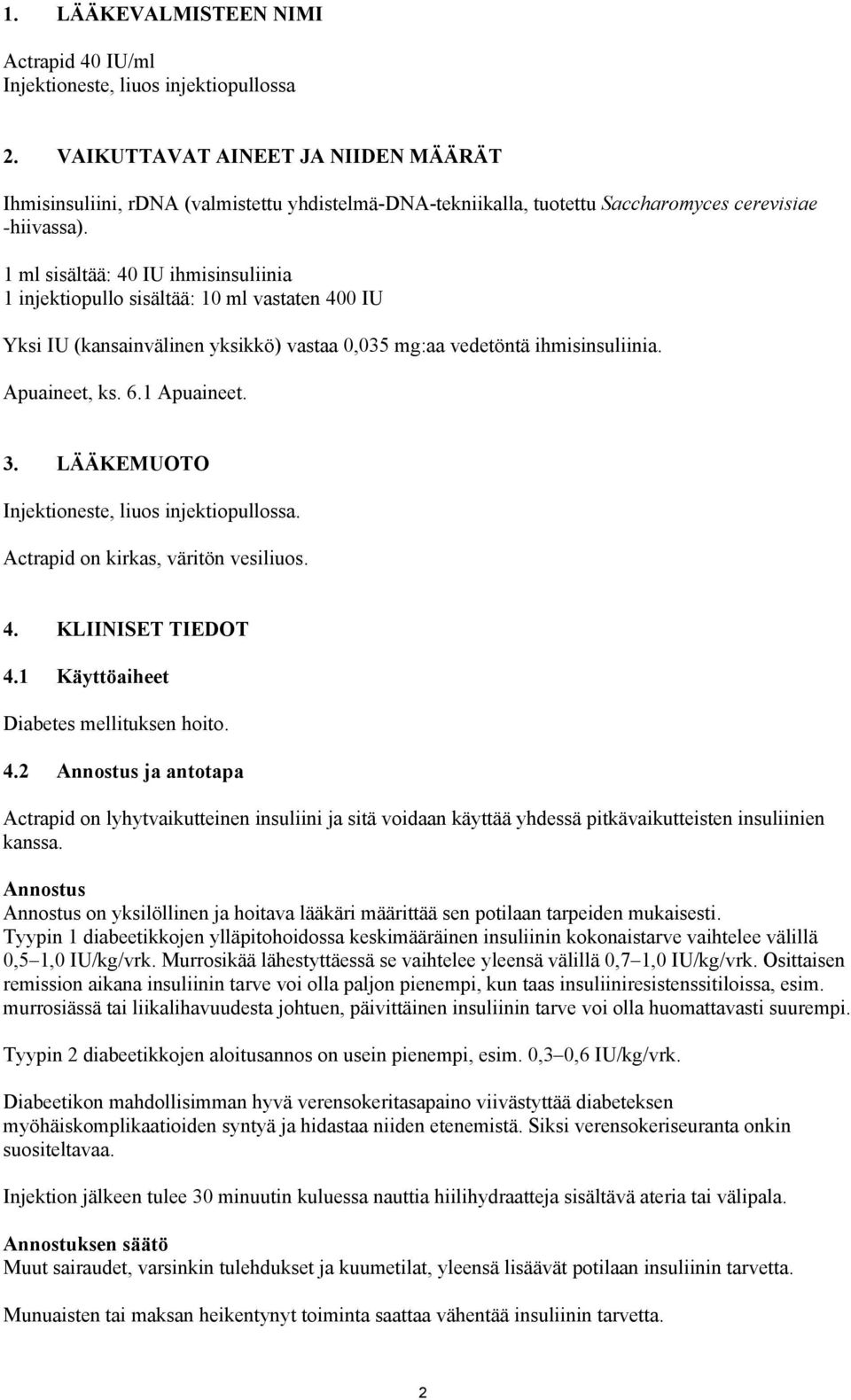 1 ml sisältää: 40 IU ihmisinsuliinia 1 injektiopullo sisältää: 10 ml vastaten 400 IU Yksi IU (kansainvälinen yksikkö) vastaa 0,035 mg:aa vedetöntä ihmisinsuliinia. Apuaineet, ks. 6.1 Apuaineet. 3.