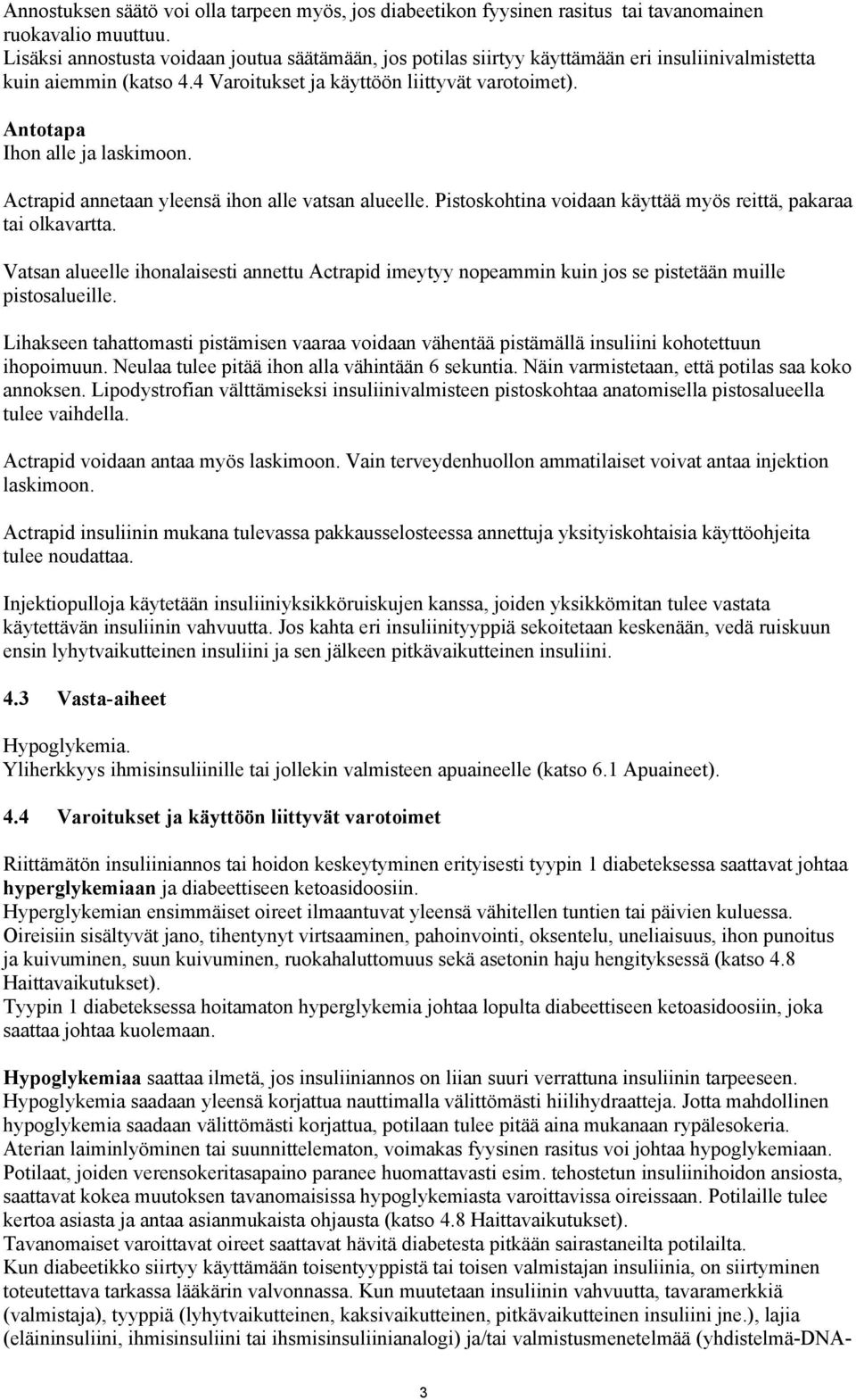 Antotapa Ihon alle ja laskimoon. Actrapid annetaan yleensä ihon alle vatsan alueelle. Pistoskohtina voidaan käyttää myös reittä, pakaraa tai olkavartta.