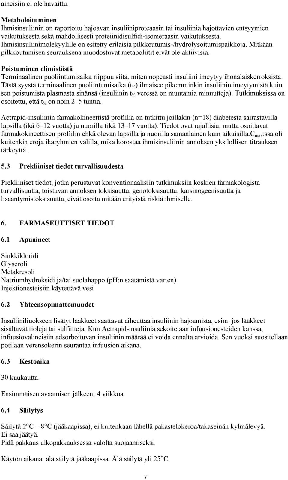 Ihmisinsuliinimolekyylille on esitetty erilaisia pilkkoutumis-/hydrolysoitumispaikkoja. Mitkään pilkkoutumisen seurauksena muodostuvat metaboliitit eivät ole aktiivisia.