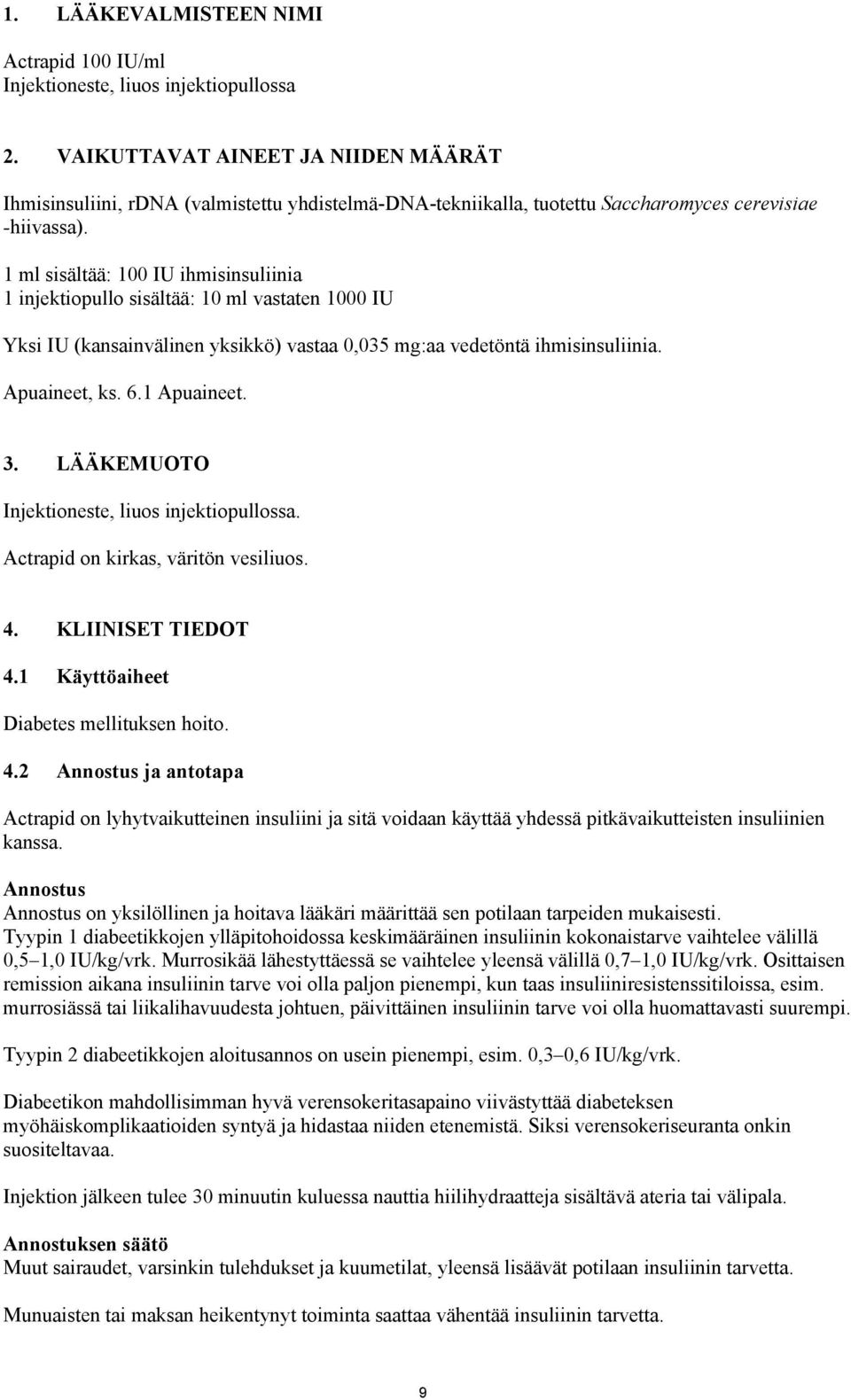 1 ml sisältää: 100 IU ihmisinsuliinia 1 injektiopullo sisältää: 10 ml vastaten 1000 IU Yksi IU (kansainvälinen yksikkö) vastaa 0,035 mg:aa vedetöntä ihmisinsuliinia. Apuaineet, ks. 6.1 Apuaineet. 3.