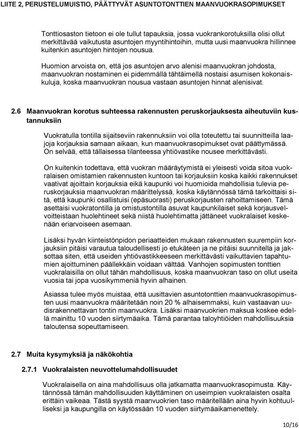 Huomion arvoista on, että jos asuntojen arvo alenisi maanvuokran johdosta, maanvuokran nostaminen ei pidemmällä tähtäimellä nostaisi asumisen kokonaiskuluja, koska maanvuokran nousua vastaan